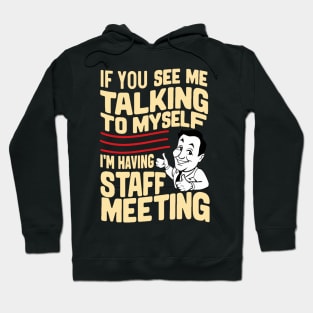 “If You See Me Talking to Myself I'm Having a Staff Meeting” Hoodie